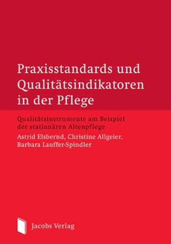 Praxisstandards und Qualitätsindikatoren in der Pflege: Qualitätsinstrumente am Beispiel der stationären Altenpflege von Jacobs Verlag
